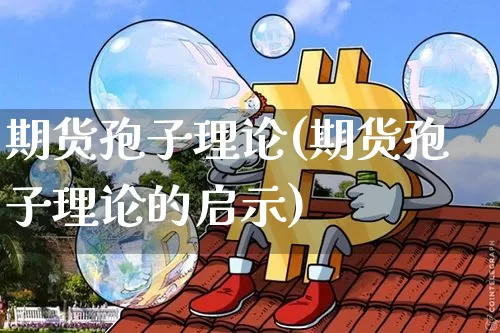 期货孢子理论(期货孢子理论的启示)_https://www.hbxfywj.com_股票知识_第1张