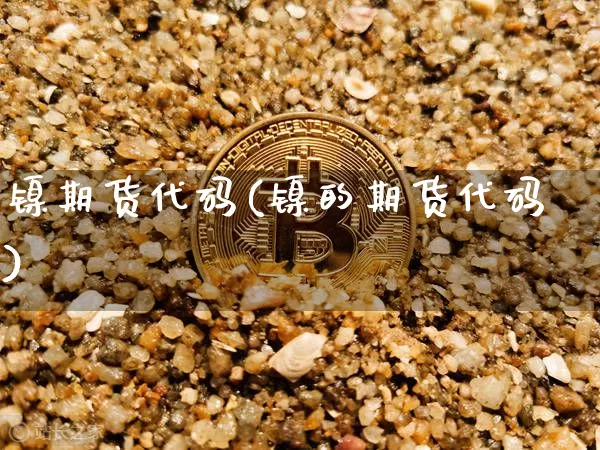 镍期货代码(镍的期货代码)_https://www.hbxfywj.com_证券知识_第1张