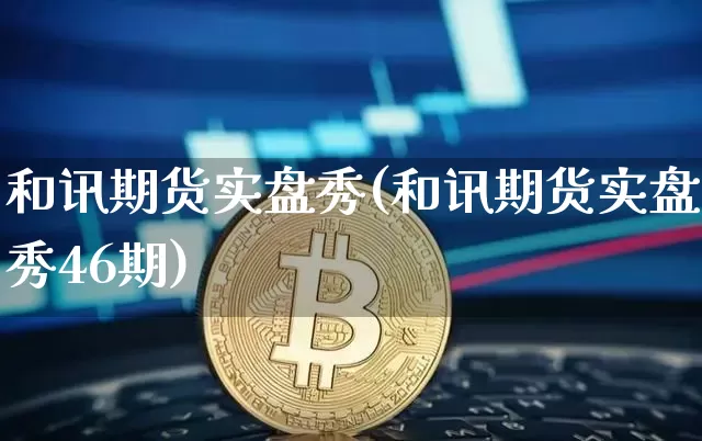 和讯期货实盘秀(和讯期货实盘秀46期)_https://www.hbxfywj.com_证券知识_第1张