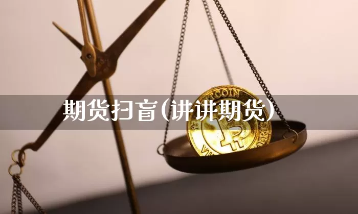 期货扫盲(讲讲期货)_https://www.hbxfywj.com_证券知识_第1张