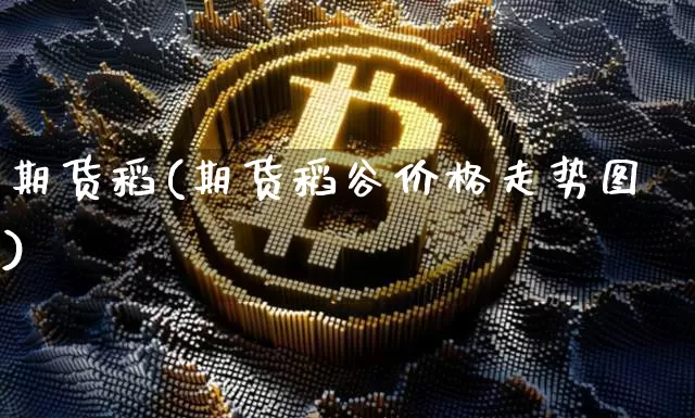 期货稻(期货稻谷价格走势图)_https://www.hbxfywj.com_基金知识_第1张
