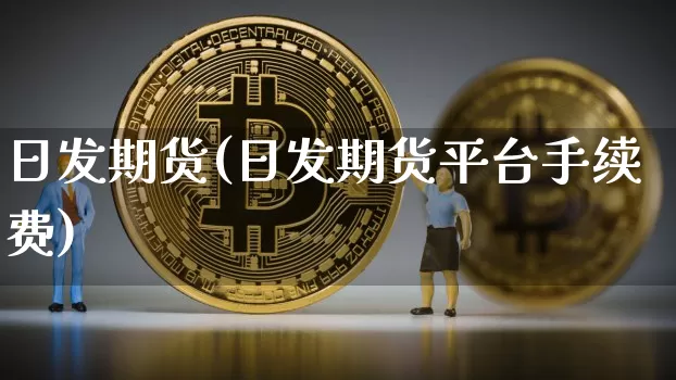 日发期货(日发期货平台手续费)_https://www.hbxfywj.com_期货知识_第1张