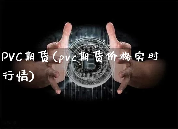 PVC期货(pvc期货价格实时行情)_https://www.hbxfywj.com_股票知识_第1张