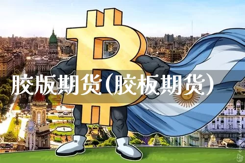 胶版期货(胶板期货)_https://www.hbxfywj.com_证券知识_第1张
