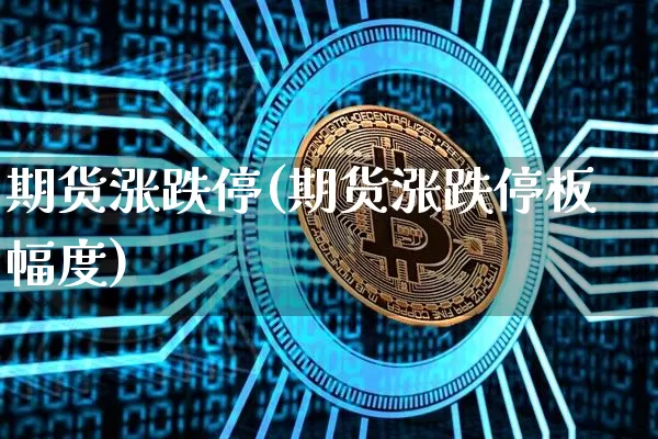 期货涨跌停(期货涨跌停板幅度)_https://www.hbxfywj.com_股票知识_第1张
