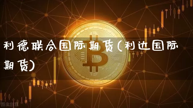 利德联合国际期货(利达国际期货)_https://www.hbxfywj.com_股票知识_第1张