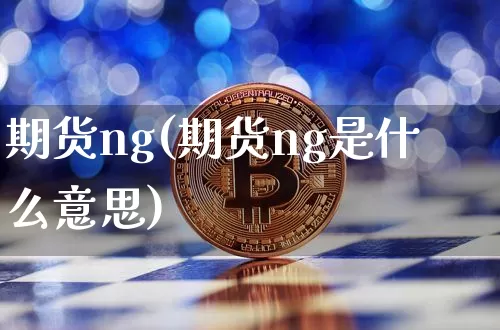 期货ng(期货ng是什么意思)_https://www.hbxfywj.com_股票知识_第1张