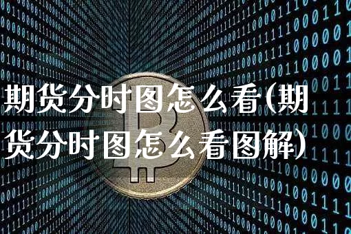 期货分时图怎么看(期货分时图怎么看图解)_https://www.hbxfywj.com_基金知识_第1张