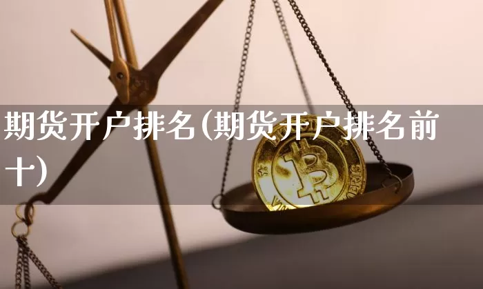 期货开户排名(期货开户排名前十)_https://www.hbxfywj.com_期货知识_第1张