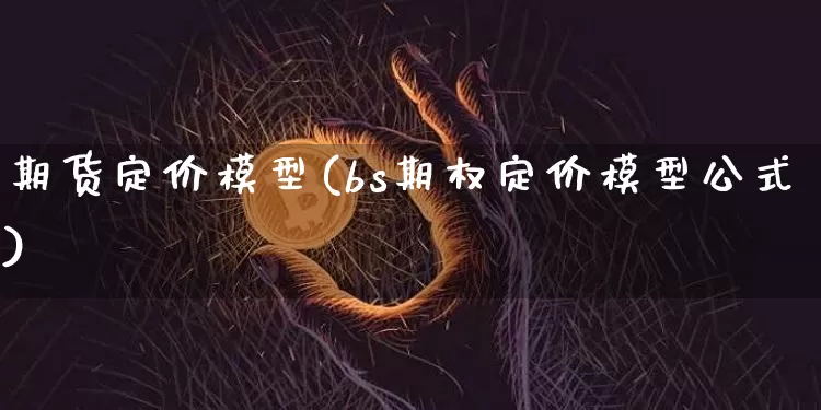 期货定价模型(bs期权定价模型公式)_https://www.hbxfywj.com_证券知识_第1张