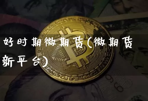 好时期微期货(微期货新平台)_https://www.hbxfywj.com_股票知识_第1张